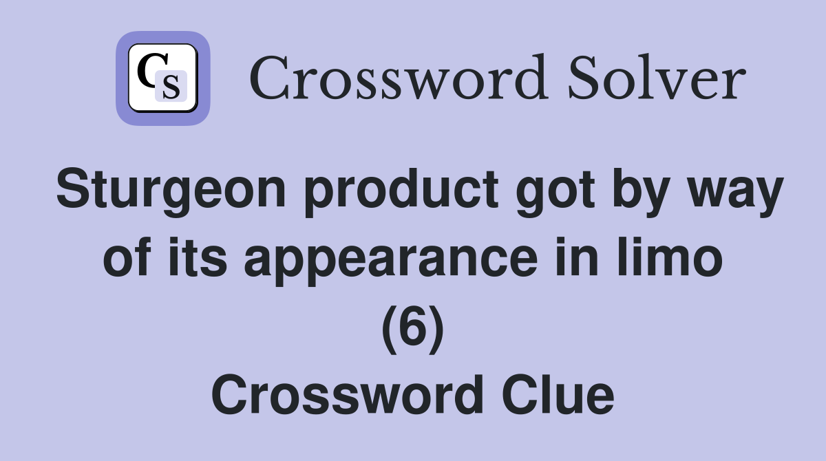 Sturgeon product got by way of its appearance in limo (6) Crossword